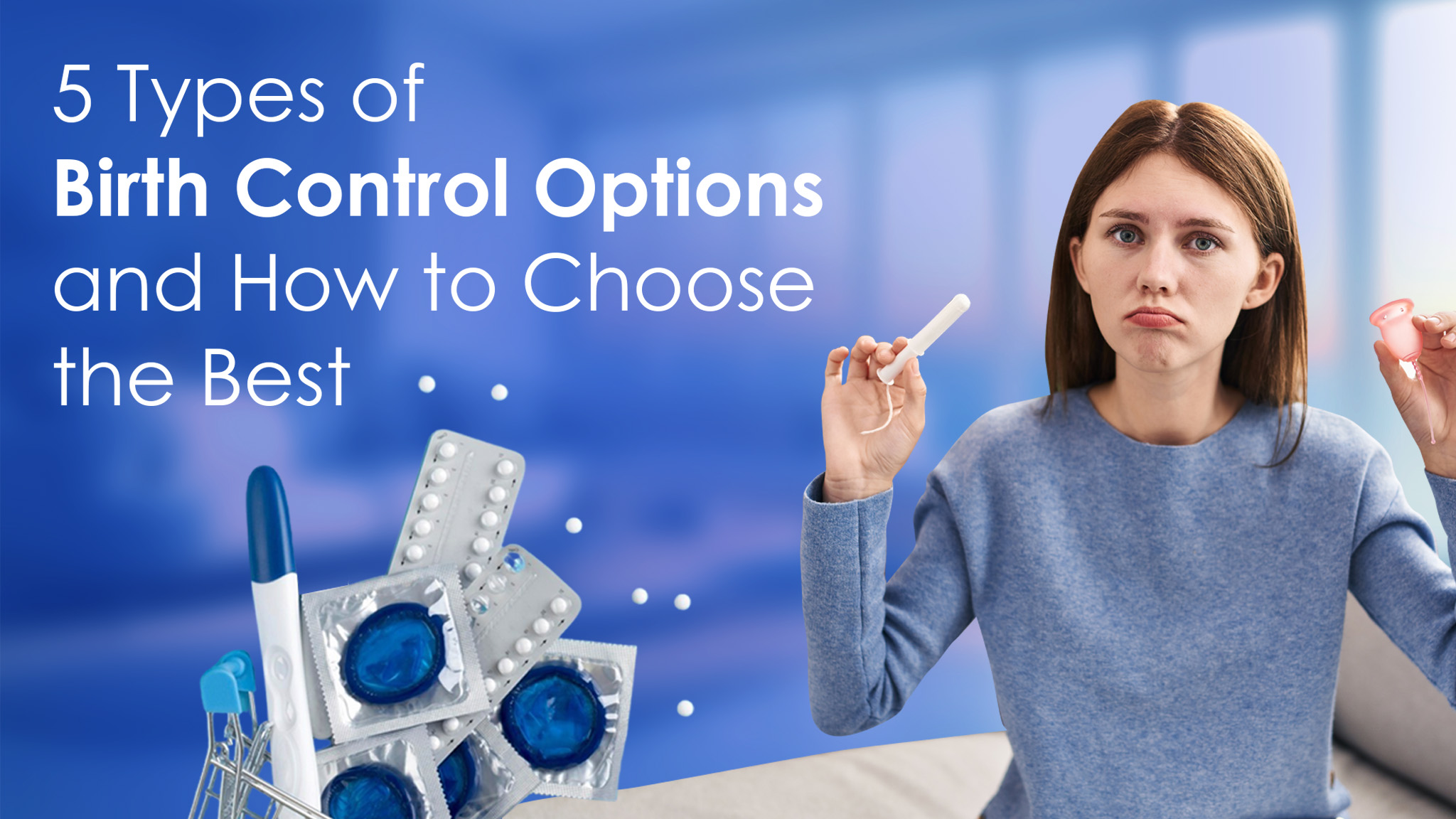 5 Types of Birth Control Options and How to Choose the Best