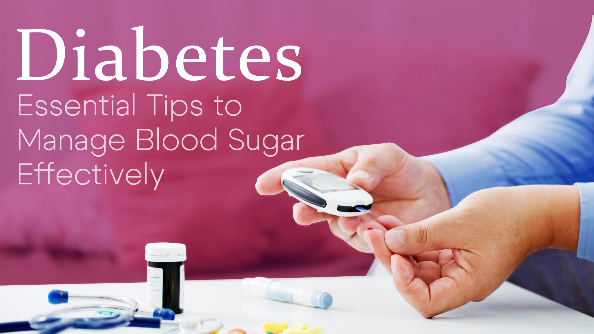 Diabetes: Essential Tips to Manage Blood Sugar Effectively